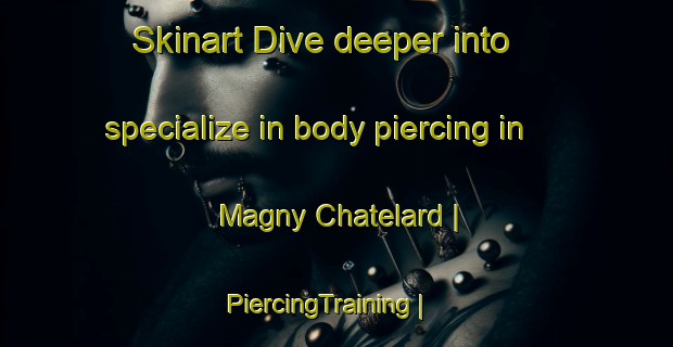 Skinart Dive deeper into specialize in body piercing in Magny Chatelard | PiercingTraining | PiercingClasses | SkinartTraining-France